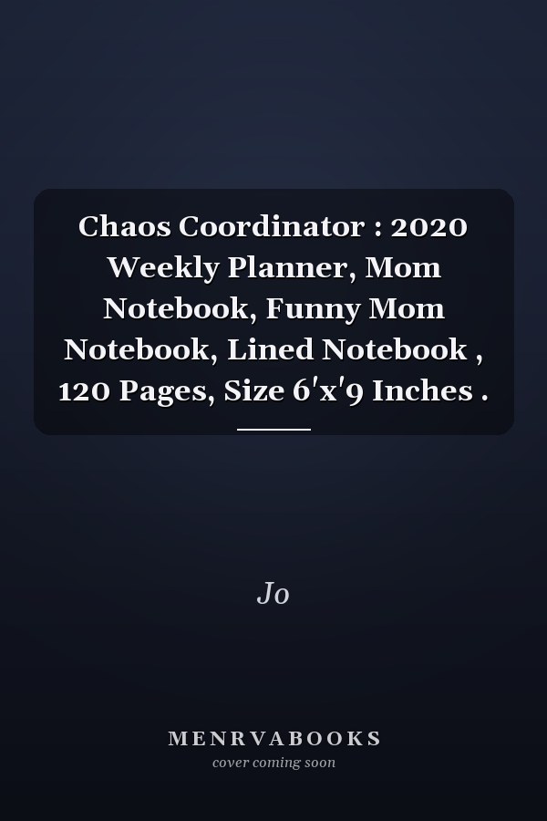 Chaos Coordinator : 2020 Weekly Planner, Mom Notebook, Funny Mom Notebook, Lined Notebook , 120 Pages, Size 6'x'9 Inches .