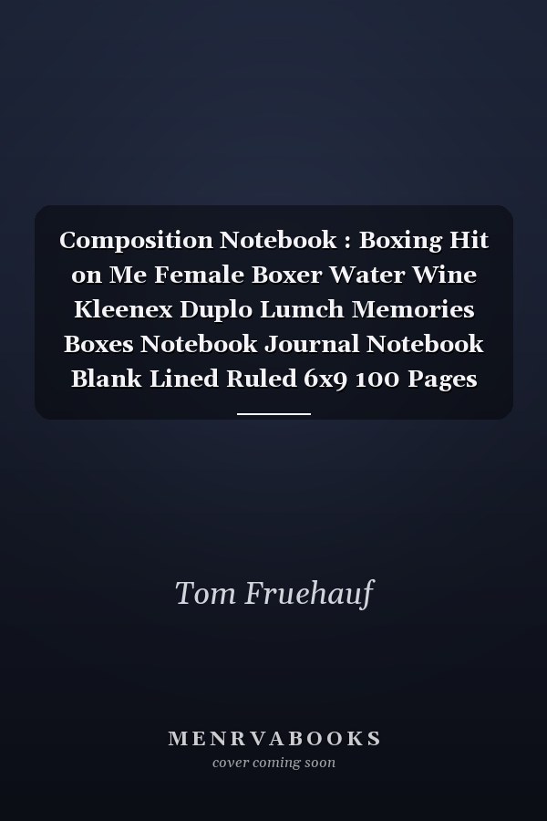 Composition Notebook : Boxing Hit on Me Female Boxer Water Wine Kleenex Duplo Lumch Memories Boxes Notebook Journal Notebook Blank Lined Ruled 6x9 100 Pages