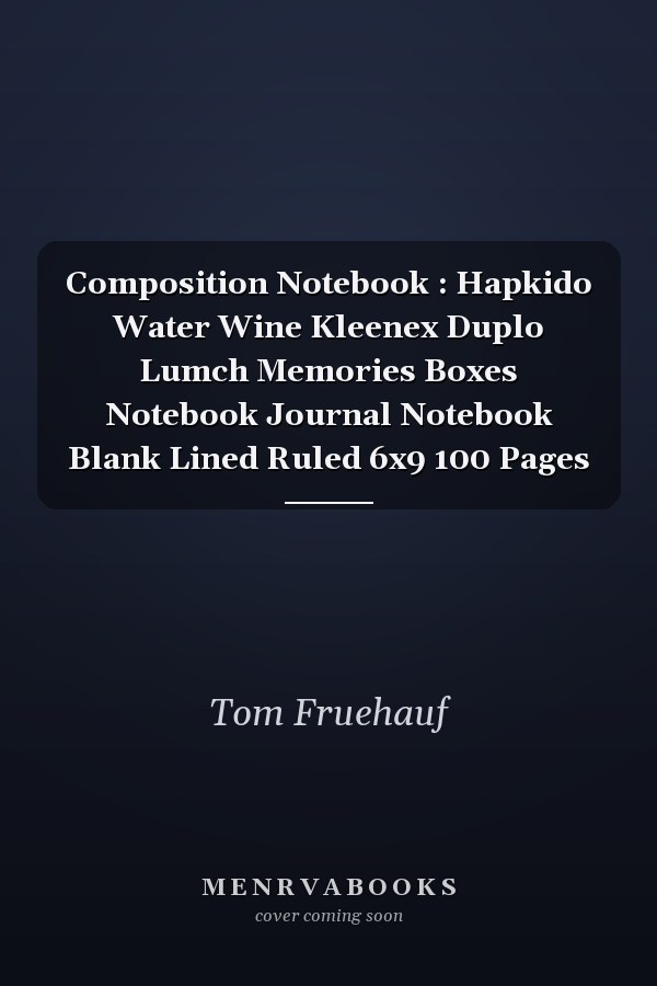 Composition Notebook : Hapkido Water Wine Kleenex Duplo Lumch Memories Boxes Notebook Journal Notebook Blank Lined Ruled 6x9 100 Pages