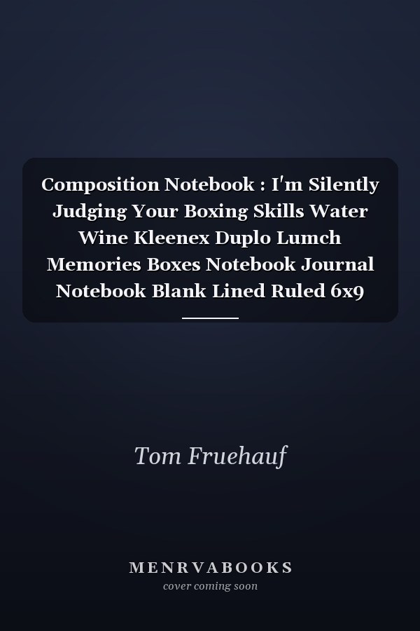 Composition Notebook : I'm Silently Judging Your Boxing Skills Water Wine Kleenex Duplo Lumch Memories Boxes Notebook Journal Notebook Blank Lined Ruled 6x9 100 Pages