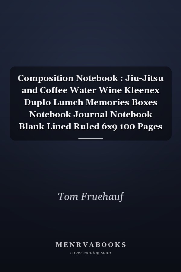 Composition Notebook : Jiu-Jitsu and Coffee Water Wine Kleenex Duplo Lumch Memories Boxes Notebook Journal Notebook Blank Lined Ruled 6x9 100 Pages