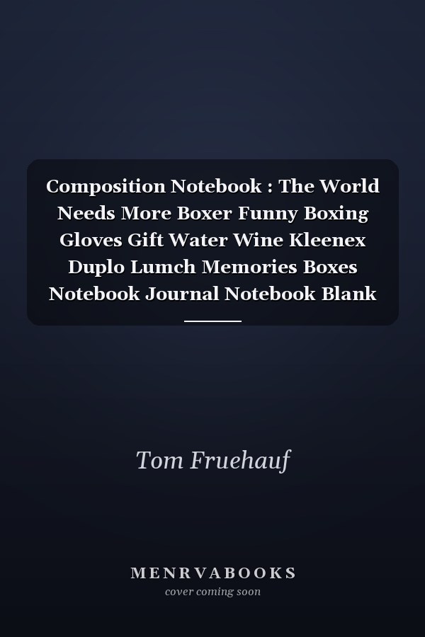 Composition Notebook : The World Needs More Boxer Funny Boxing Gloves Gift Water Wine Kleenex Duplo Lumch Memories Boxes Notebook Journal Notebook Blank Lined Ruled 6x9 100 Pages