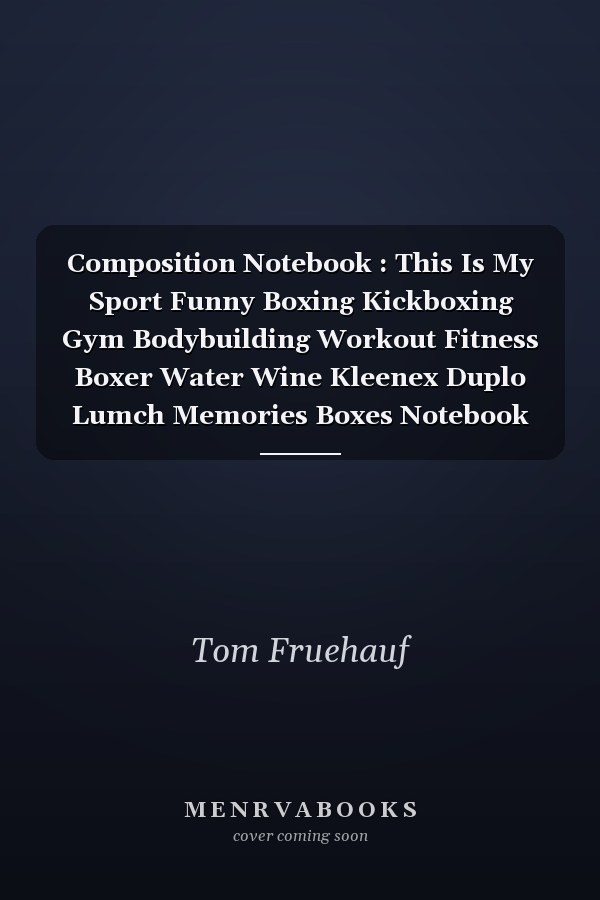 Composition Notebook : This Is My Sport Funny Boxing Kickboxing Gym Bodybuilding Workout Fitness Boxer Water Wine Kleenex Duplo Lumch Memories Boxes Notebook Journal Notebook Blank Lined Ruled 6x9 100 Pages