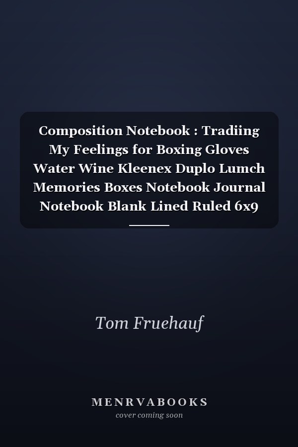 Composition Notebook : Tradiing My Feelings for Boxing Gloves Water Wine Kleenex Duplo Lumch Memories Boxes Notebook Journal Notebook Blank Lined Ruled 6x9 100 Pages