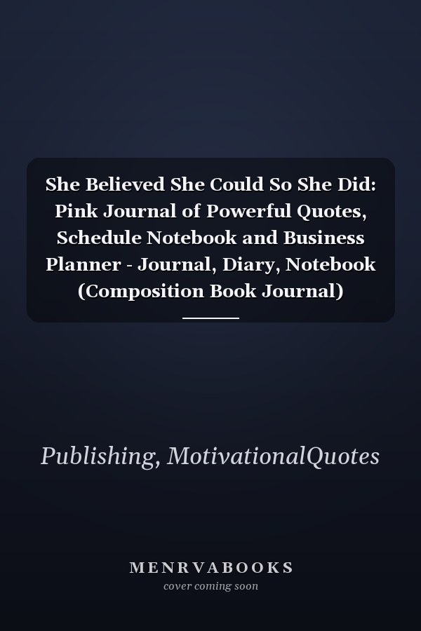 She Believed She Could So She Did: Pink Journal of Powerful Quotes, Schedule Notebook and Business Planner - Journal, Diary, Notebook (Composition Book Journal)