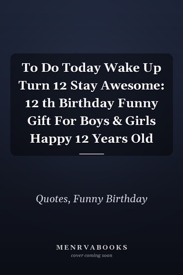 To Do Today Wake Up Turn 12 Stay Awesome: 12 th Birthday Funny Gift For Boys & Girls Happy 12 Years Old