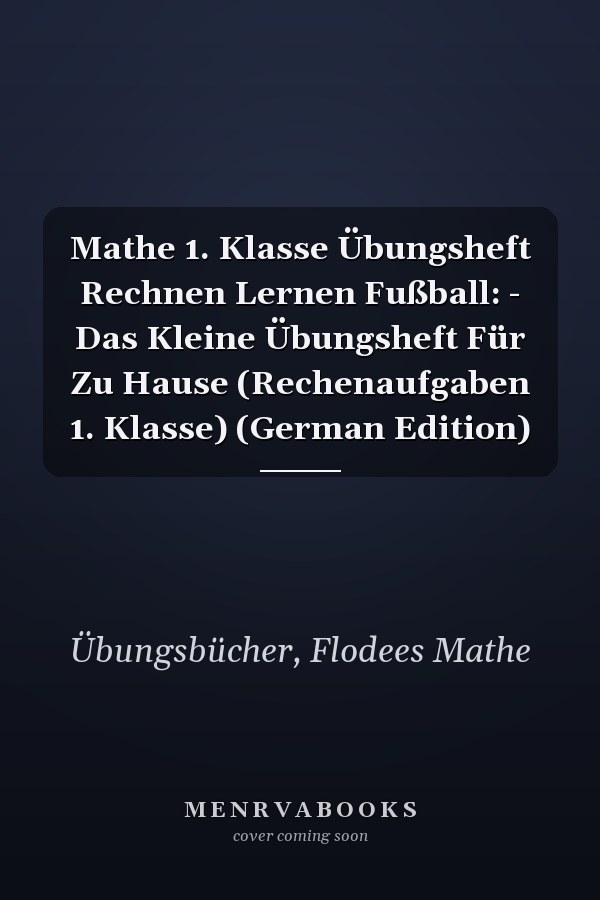 Mathe 1. Klasse Übungsheft Rechnen Lernen Fußball: - Das Kleine Übungsheft Für Zu Hause (Rechenaufgaben 1. Klasse) (German Edition)