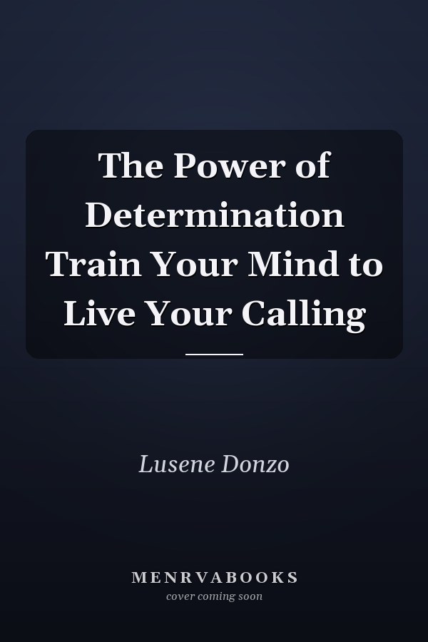The Power of Determination Train Your Mind to Live Your Calling