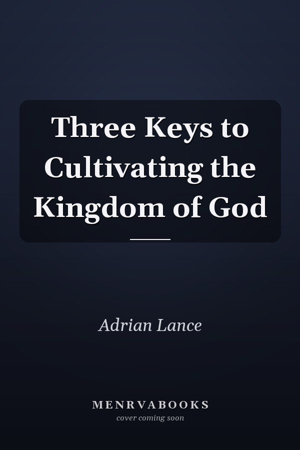 Three Keys to Cultivating the Kingdom of God