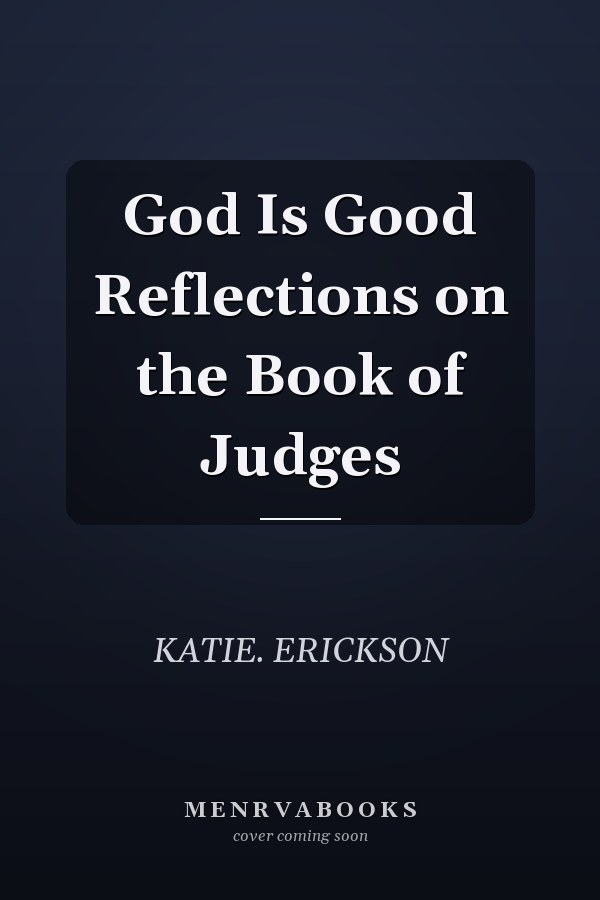 God Is Good Reflections on the Book of Judges