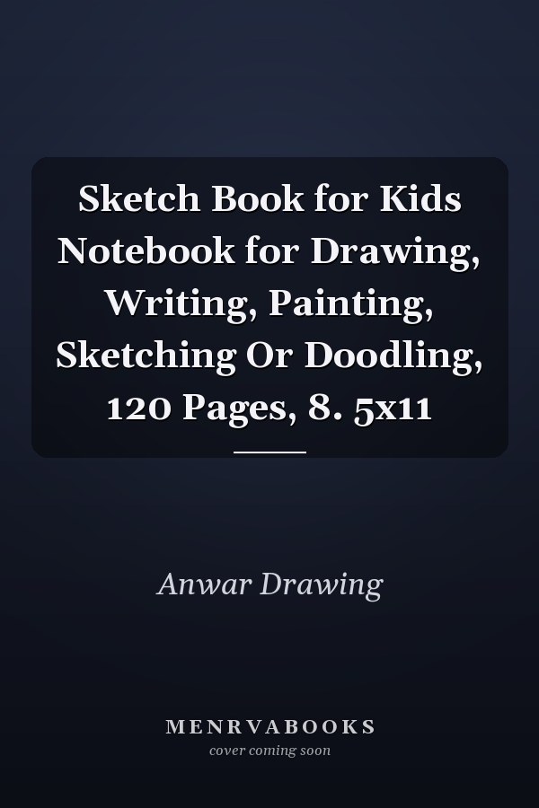 Sketch Book for Kids Notebook for Drawing, Writing, Painting, Sketching Or Doodling, 120 Pages, 8. 5x11