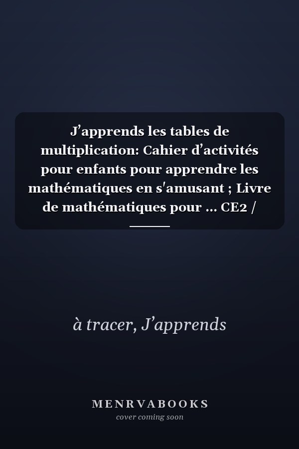 J’apprends les tables de multiplication: Cahier d’activités pour enfants pour apprendre les mathématiques en s'amusant ; Livre de mathématiques pour ... CE2 / CM1 6-10 ans (French Edition)