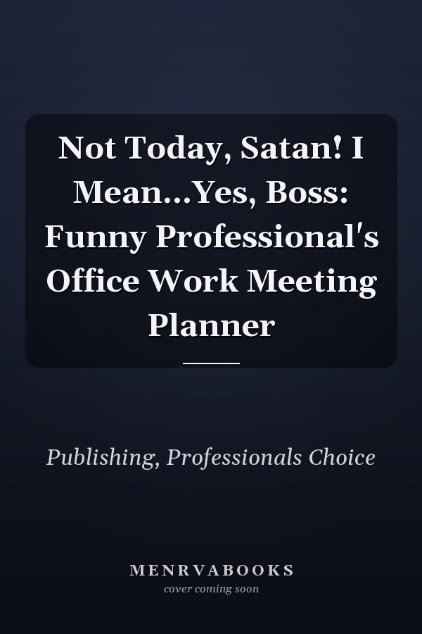 Not Today, Satan! I Mean...Yes, Boss: Funny Professional's Office Work Meeting Planner