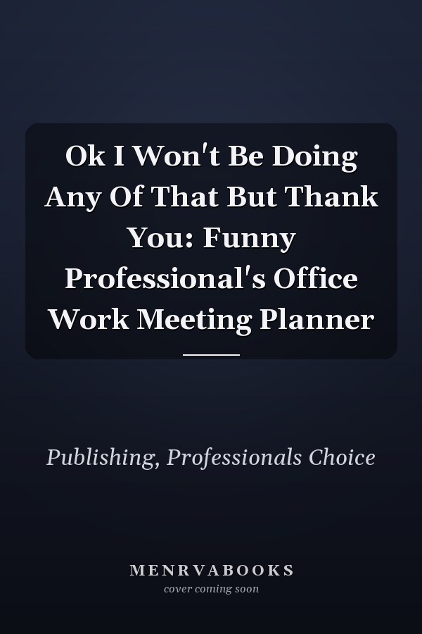 Ok I Won't Be Doing Any Of That But Thank You: Funny Professional's Office Work Meeting Planner