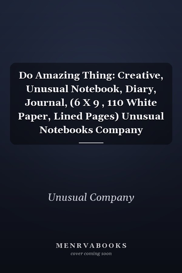 Do Amazing Thing: Creative, Unusual Notebook, Diary, Journal, (6 X 9 , 110 White Paper, Lined Pages) Unusual Notebooks Company