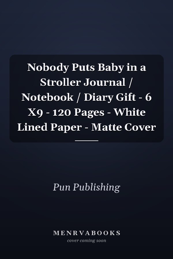 Nobody Puts Baby in a Stroller Journal / Notebook / Diary Gift - 6 X9 - 120 Pages - White Lined Paper - Matte Cover