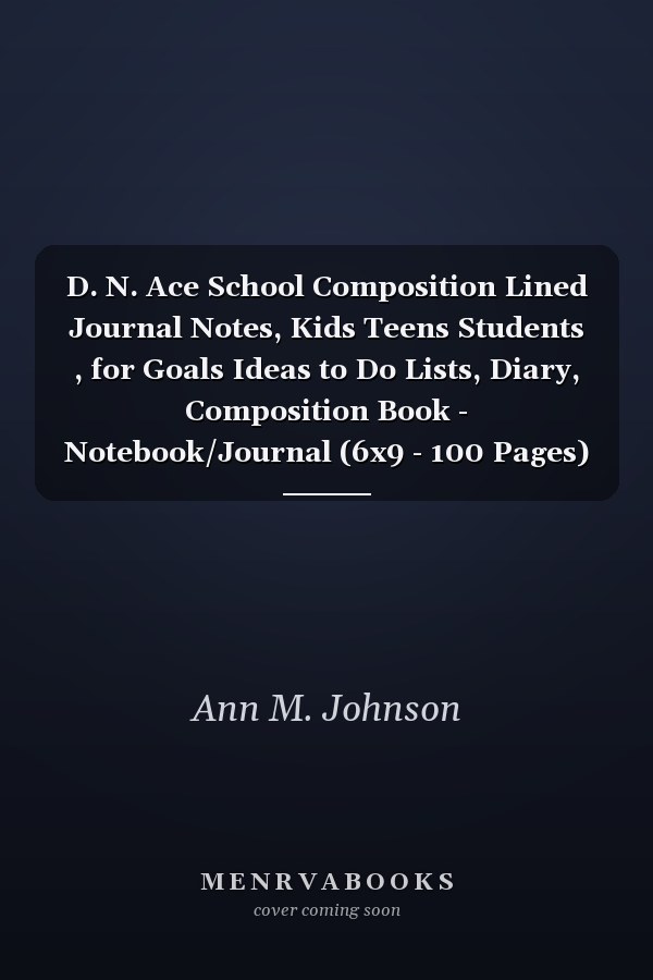 D. N. Ace School Composition Lined Journal Notes, Kids Teens Students , for Goals Ideas to Do Lists, Diary, Composition Book - Notebook/Journal (6x9 - 100 Pages)