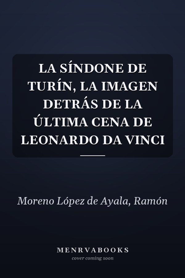 LA SÍNDONE DE TURÍN, LA IMAGEN DETRÁS DE LA ÚLTIMA CENA DE LEONARDO DA VINCI