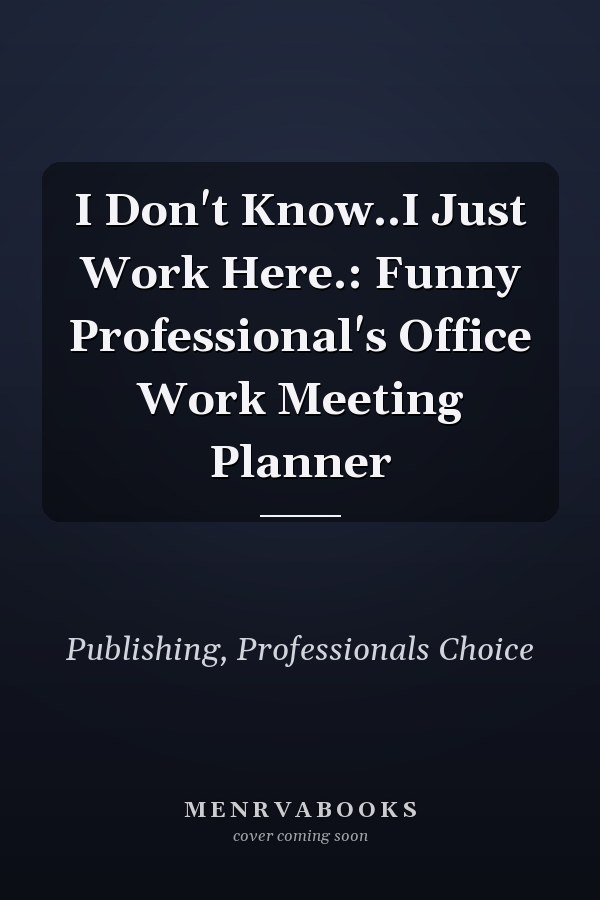 I Don't Know..I Just Work Here.: Funny Professional's Office Work Meeting Planner