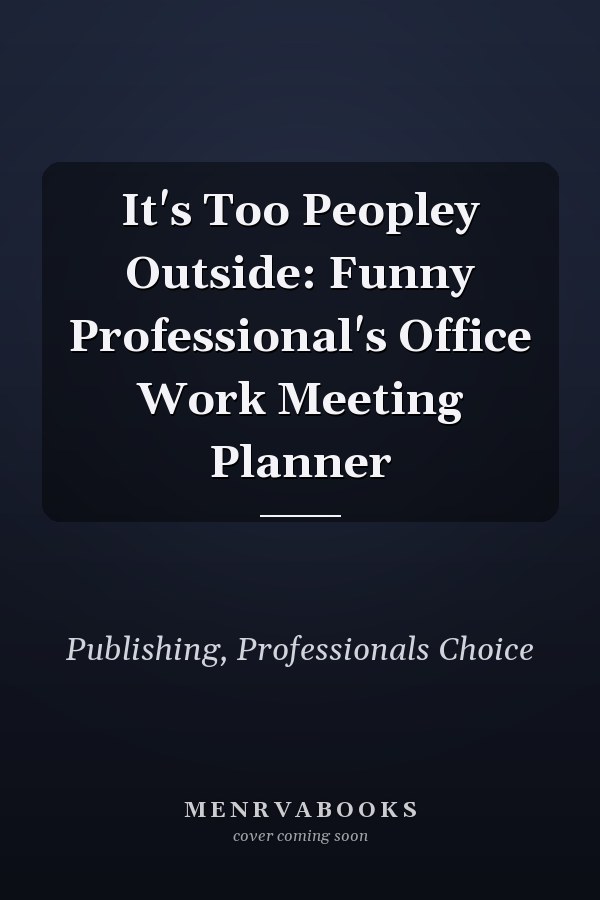 It's Too Peopley Outside: Funny Professional's Office Work Meeting Planner