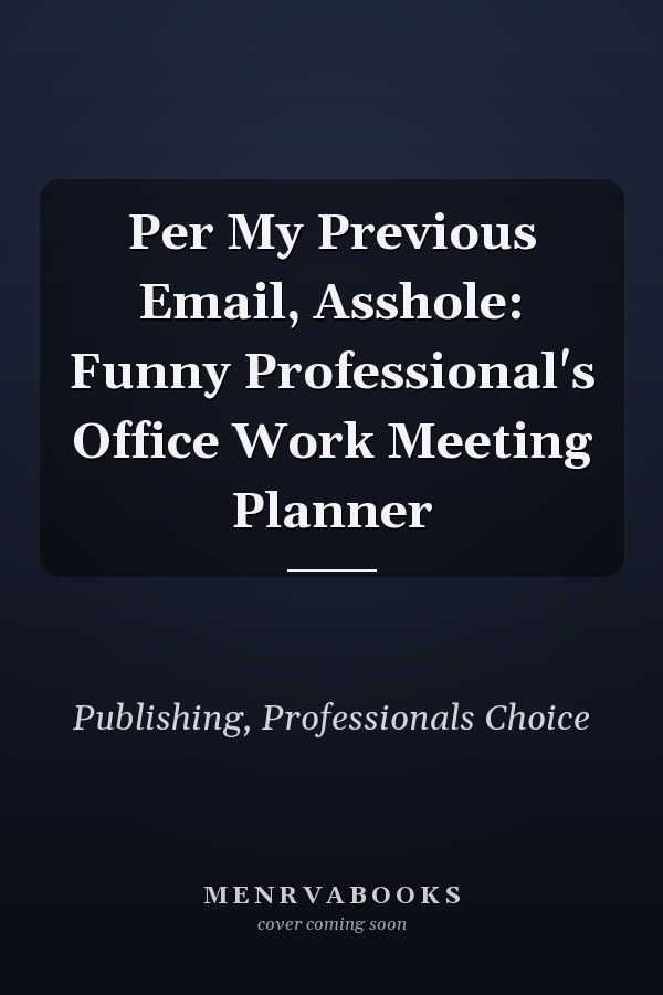Per My Previous Email, Asshole: Funny Professional's Office Work Meeting Planner