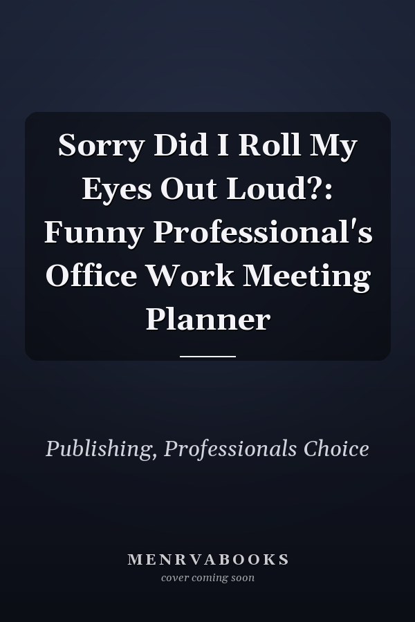 Sorry Did I Roll My Eyes Out Loud?: Funny Professional's Office Work Meeting Planner