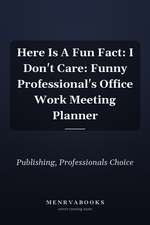 Here Is A Fun Fact: I Don't Care: Funny Professional's Office Work Meeting Planner
