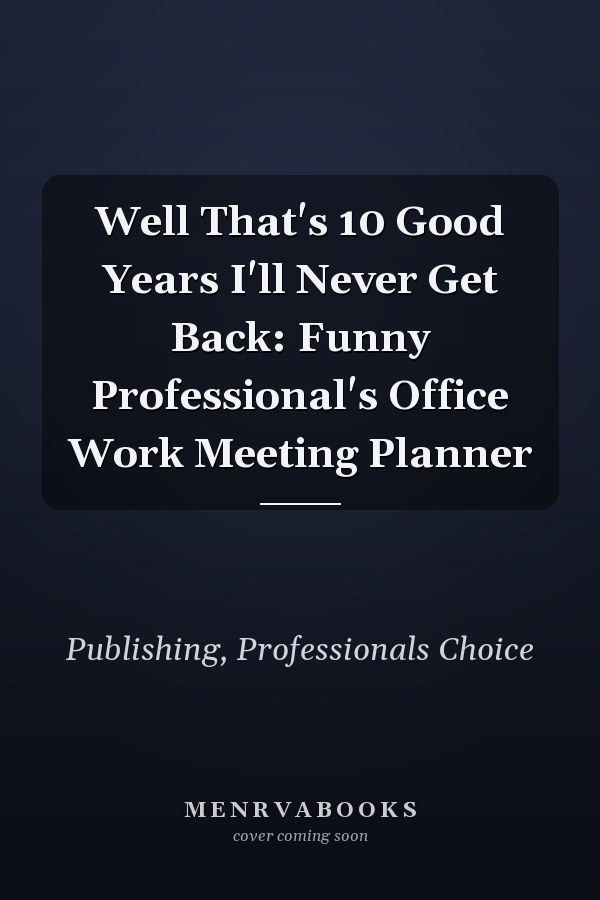 Well That's 10 Good Years I'll Never Get Back: Funny Professional's Office Work Meeting Planner