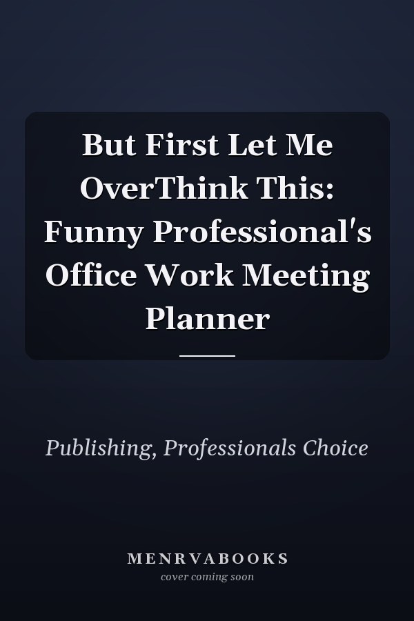 But First Let Me OverThink This: Funny Professional's Office Work Meeting Planner
