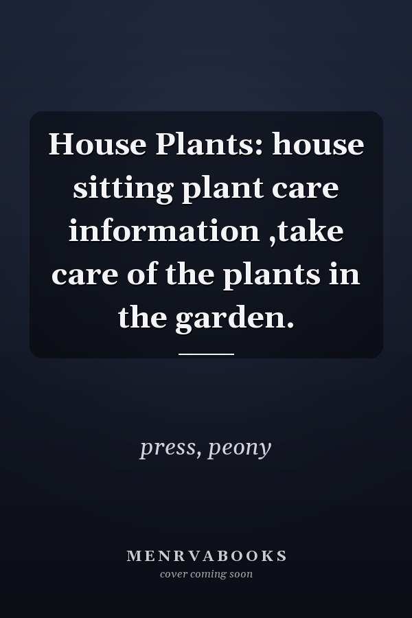 House Plants: house sitting plant care information ,take care of the plants in the garden.