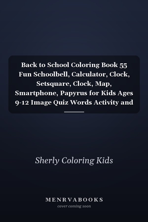 Back to School Coloring Book 55 Fun Schoolbell, Calculator, Clock, Setsquare, Clock, Map, Smartphone, Papyrus for Kids Ages 9-12 Image Quiz Words Activity and Coloring Books