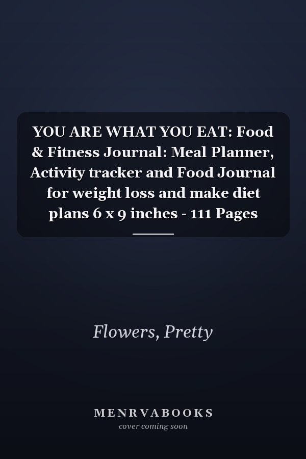 YOU ARE WHAT YOU EAT: Food & Fitness Journal: Meal Planner, Activity tracker and Food Journal for weight loss and make diet plans 6 x 9 inches - 111 Pages