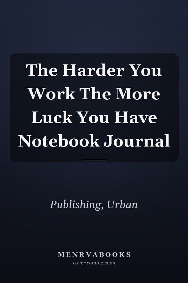 The Harder You Work The More Luck You Have Notebook Journal