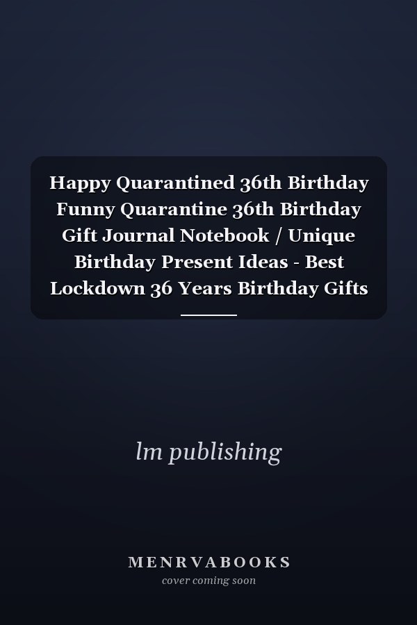 Happy Quarantined 36th Birthday Funny Quarantine 36th Birthday Gift Journal Notebook / Unique Birthday Present Ideas - Best Lockdown 36 Years Birthday Gifts for Him and Her