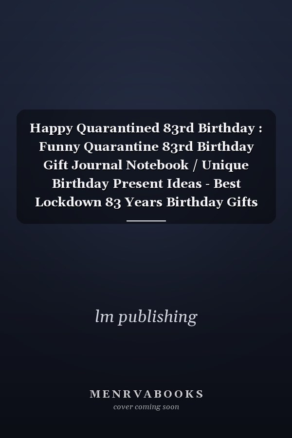 Happy Quarantined 83rd Birthday : Funny Quarantine 83rd Birthday Gift Journal Notebook / Unique Birthday Present Ideas - Best Lockdown 83 Years Birthday Gifts for Him and Her