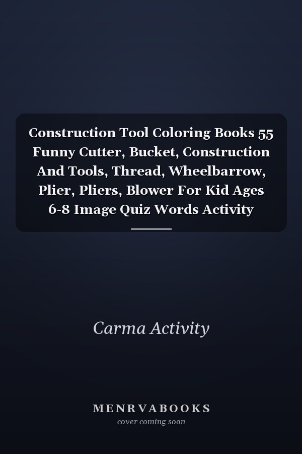 Construction Tool Coloring Books 55 Funny Cutter, Bucket, Construction And Tools, Thread, Wheelbarrow, Plier, Pliers, Blower For Kid Ages 6-8 Image Quiz Words Activity Coloring Book