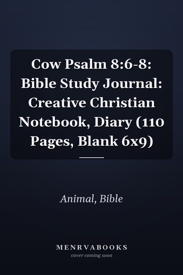 Cow Psalm 8:6-8: Bible Study Journal: Creative Christian Notebook, Diary (110 Pages, Blank 6x9)