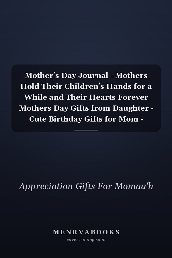 Mother's Day Journal - Mothers Hold Their Children's Hands for a While and Their Hearts Forever Mothers Day Gifts from Daughter - Cute Birthday Gifts for Mom - Mothers Day Gifts from Son - Cute Appreciation Gifts for Mom ( 6 X 9, 110 Pages )