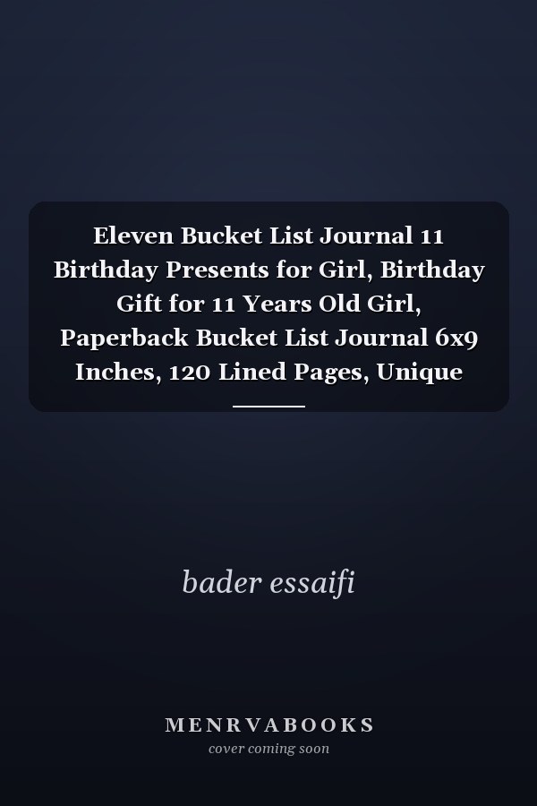 Eleven Bucket List Journal 11 Birthday Presents for Girl, Birthday Gift for 11 Years Old Girl, Paperback Bucket List Journal 6x9 Inches, 120 Lined Pages, Unique 11th Birthday Gifts for Girls