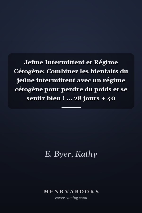 Jeûne Intermittent et Régime Cétogène: Combinez les bienfaits du jeûne intermittent avec un régime cétogène pour perdre du poids et se sentir bien ! ... 28 jours + 40 recettes Keto) (French Edition)