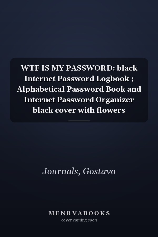 WTF IS MY PASSWORD: black Internet Password Logbook ; Alphabetical Password Book and Internet Password Organizer black cover with flowers