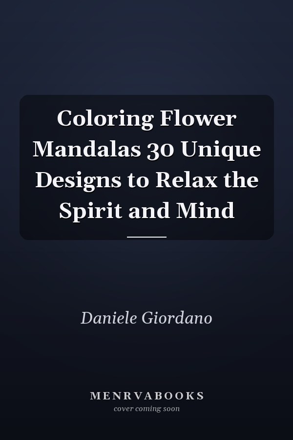 Coloring Flower Mandalas 30 Unique Designs to Relax the Spirit and Mind