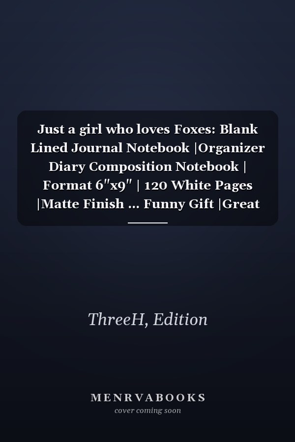 Just a girl who loves Foxes: Blank Lined Journal Notebook |Organizer Diary Composition Notebook | Format 6"x9" | 120 White Pages |Matte Finish ... Funny Gift |Great Gift For Friends & Family