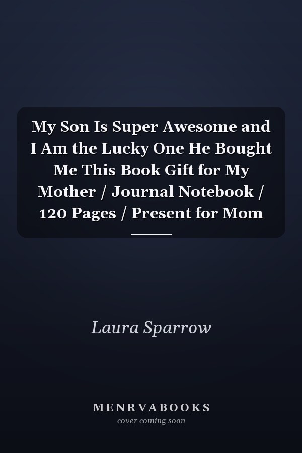 My Son Is Super Awesome and I Am the Lucky One He Bought Me This Book Gift for My Mother / Journal Notebook / 120 Pages / Present for Mom