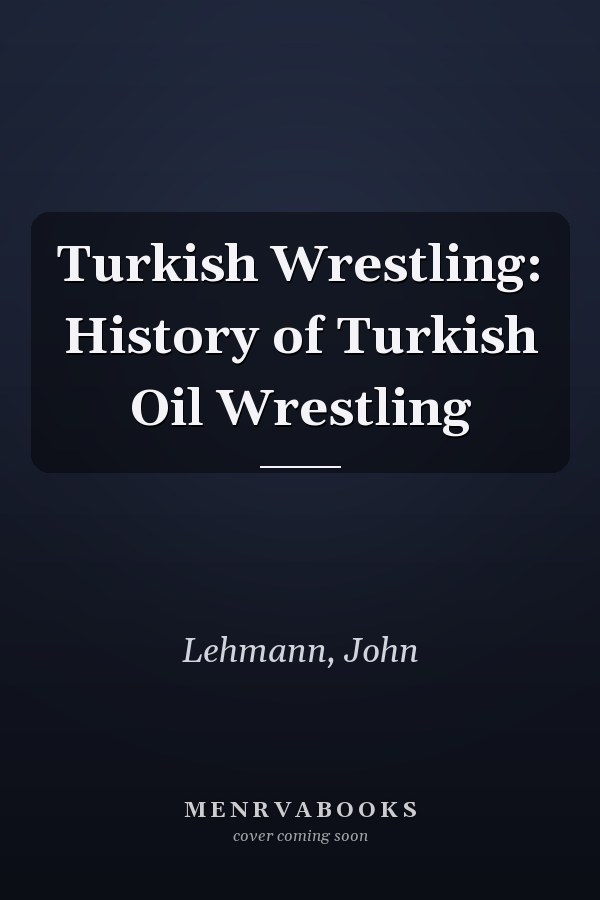 Turkish Wrestling: History of Turkish Oil Wrestling