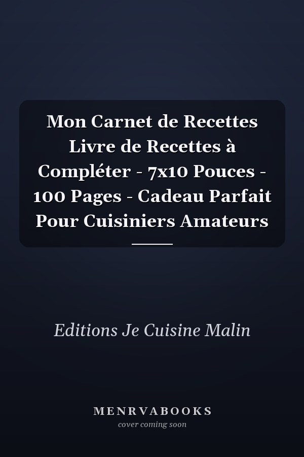 Mon Carnet de Recettes Livre de Recettes à Compléter - 7x10 Pouces - 100 Pages - Cadeau Parfait Pour Cuisiniers Amateurs