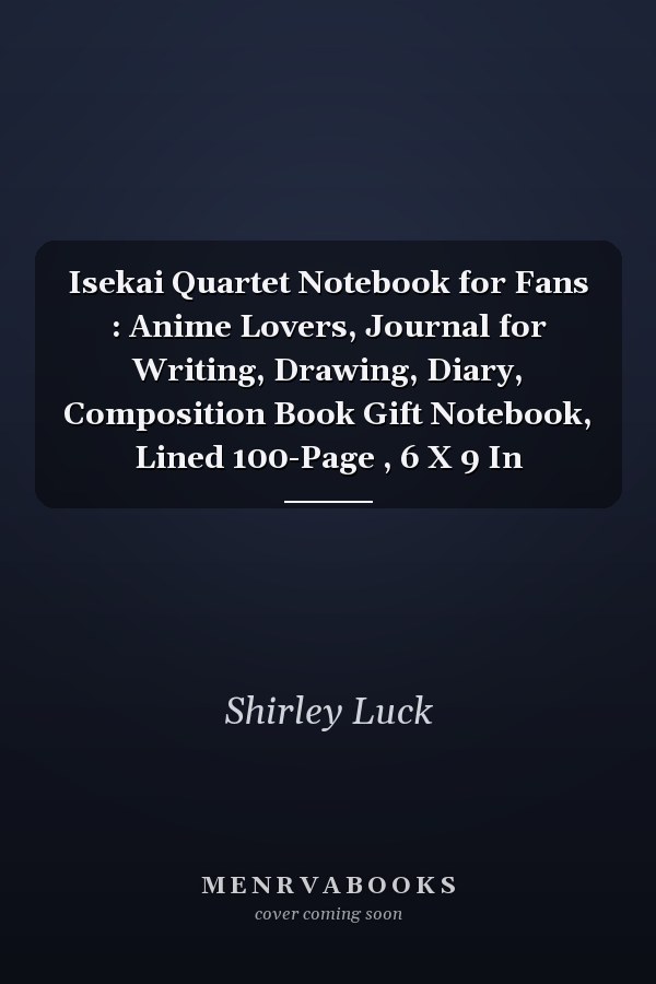 Isekai Quartet Notebook for Fans : Anime Lovers, Journal for Writing, Drawing, Diary, Composition Book Gift Notebook, Lined 100-Page , 6 X 9 In