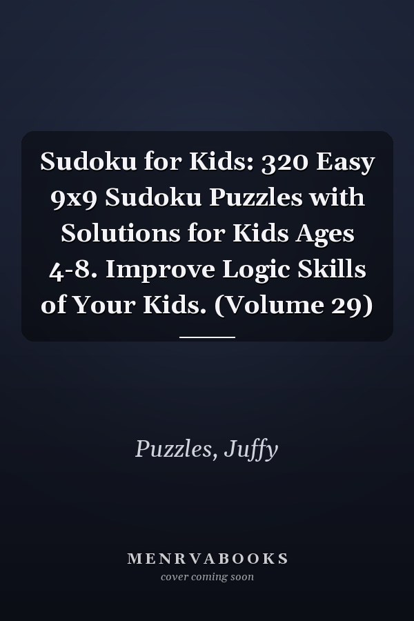 Sudoku for Kids: 320 Easy 9x9 Sudoku Puzzles with Solutions for Kids Ages 4-8. Improve Logic Skills of Your Kids. (Volume 29)