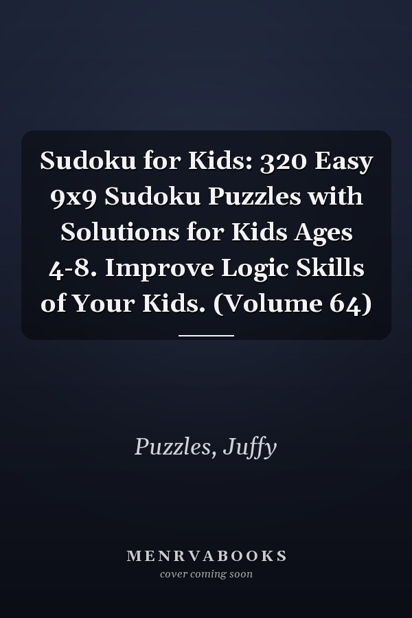 Sudoku for Kids: 320 Easy 9x9 Sudoku Puzzles with Solutions for Kids Ages 4-8. Improve Logic Skills of Your Kids. (Volume 64)