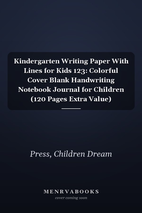 Kindergarten Writing Paper With Lines for Kids 123: Colorful Cover Blank Handwriting Notebook Journal for Children (120 Pages Extra Value)